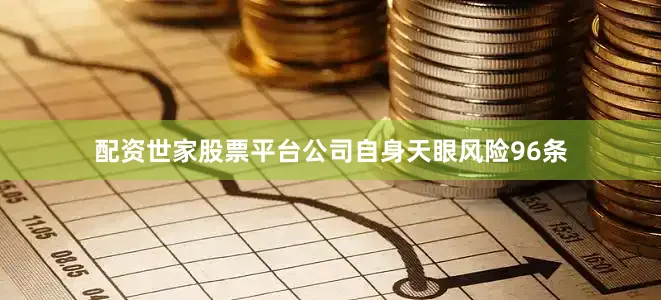 配资世家股票平台公司自身天眼风险96条