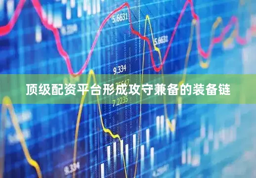 顶级配资平台形成攻守兼备的装备链